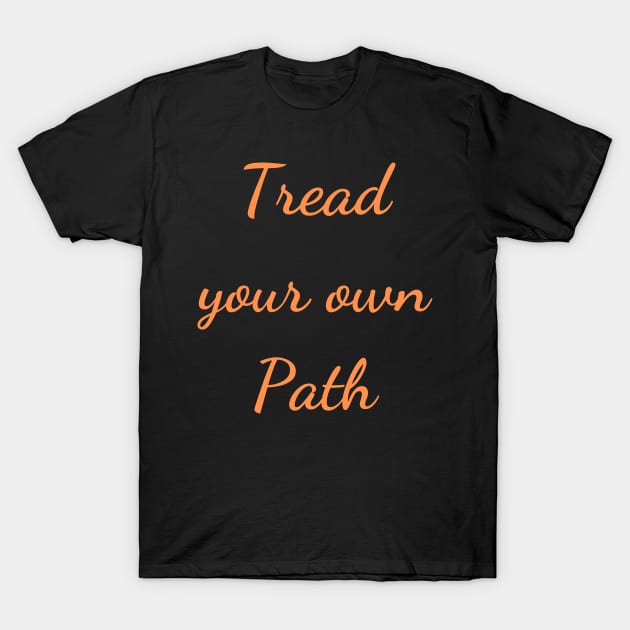 Quote Tread your own path T-Shirt by Felicity-K